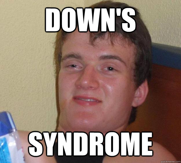 Down's Syndrome - 10 Guy - quickmeme.