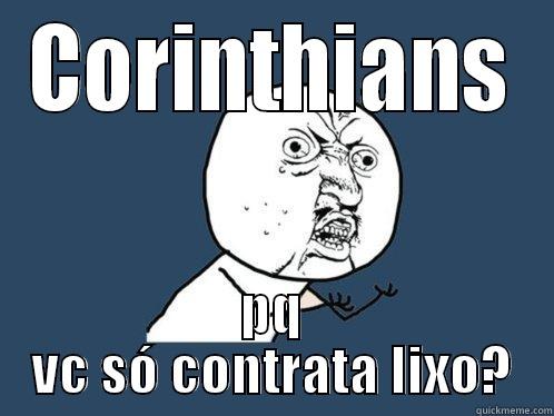CORINTHIANS PQ VC SÓ CONTRATA LIXO? Y U No