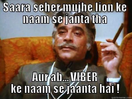 SAARA SEHER MUJHE LION KE NAAM SE JANTA THA AUR AB... VIBER KE NAAM SE JAANTA HAI ! Misc