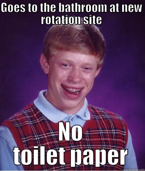 First impression - GOES TO THE BATHROOM AT NEW ROTATION SITE NO TOILET PAPER Bad Luck Brian