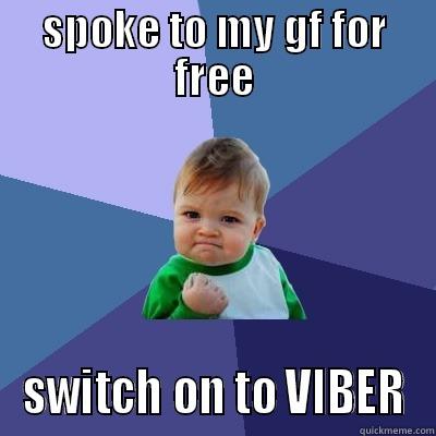 SPOKE TO MY GF FOR FREE SWITCH ON TO VIBER Success Kid