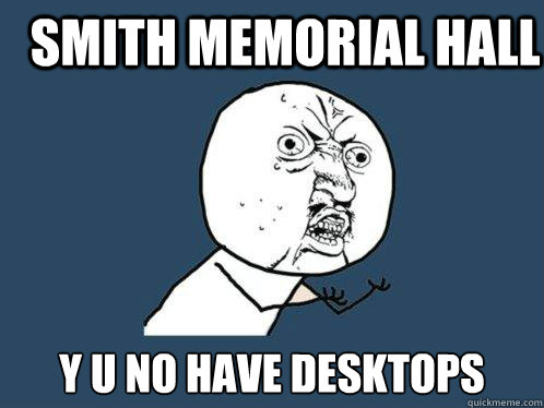 Smith Memorial Hall y u no have desktops  Y U No
