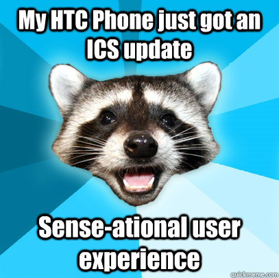 My HTC Phone just got an ICS update Sense-ational user experience  Lame Pun Coon