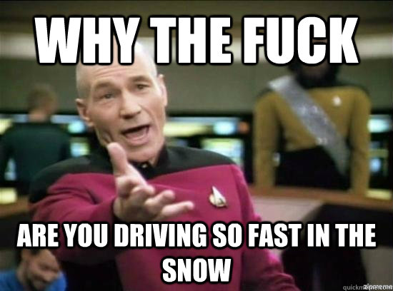 Why the fuck are you driving so fast in the snow  Annoyed Picard HD