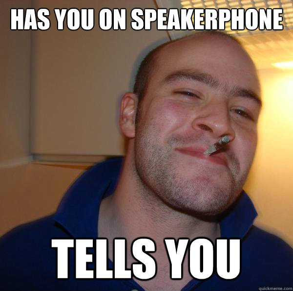 has you on speakerphone Tells you Misc quickmeme