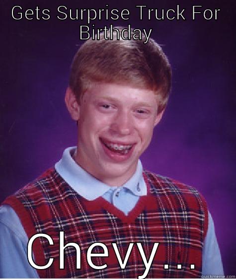 GETS SURPRISE TRUCK FOR BIRTHDAY CHEVY... Bad Luck Brian