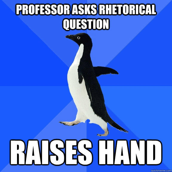 Professor asks rhetorical question Raises hand  