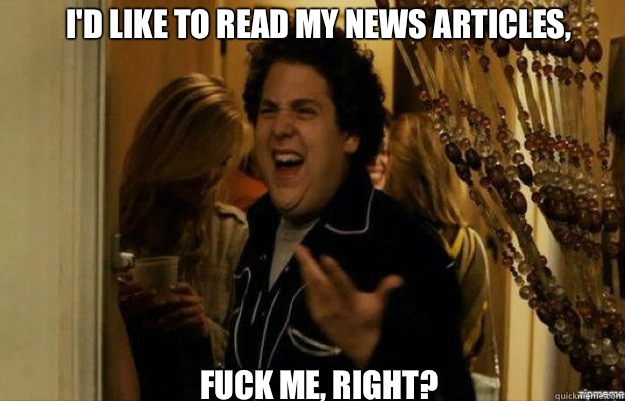 I'd like to read my news articles, FUCK ME, RIGHT?  fuck me right