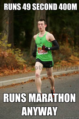 Runs 49 second 400m Runs marathon anyway  