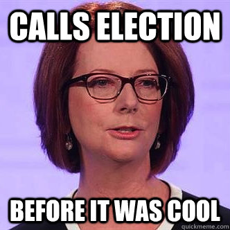 Calls election before it was cool  Hipster Julia Gillard