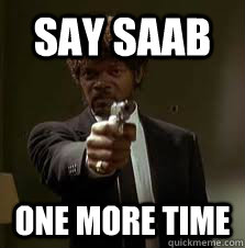Say SAAB One more time  Pulp Fiction meme