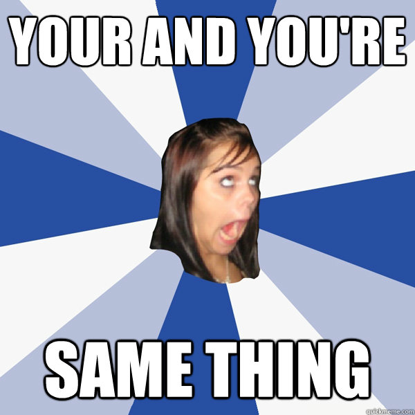 Your and You're Same thing  Annoying Facebook Girl