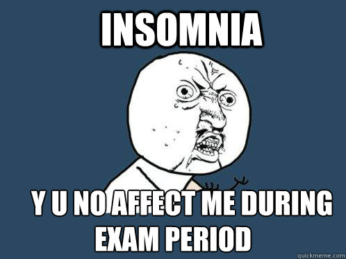 insomnia y u no Affect me During Exam period  Y U No