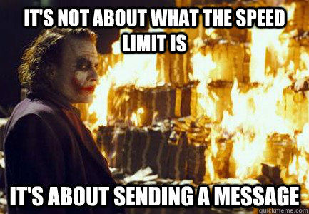 It's not about what the speed limit is It's about sending a message  Sending a message