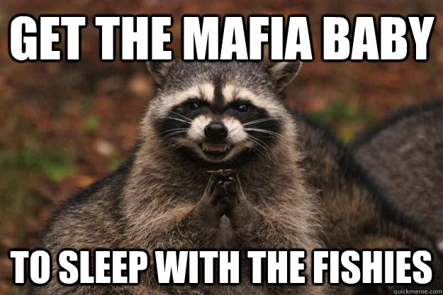 Get the mafia baby to sleep with the fishies - Get the mafia baby to sleep with the fishies  Evil Plotting Raccoon