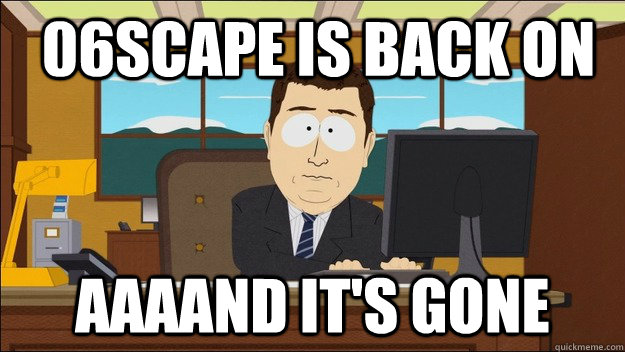  06scape is back on Aaaand it's gone  aaaand its gone