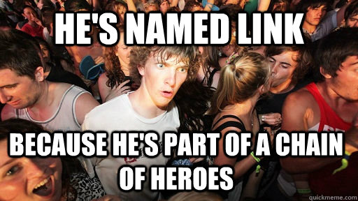 He's named Link because he's part of a chain of Heroes  Sudden Clarity Clarence