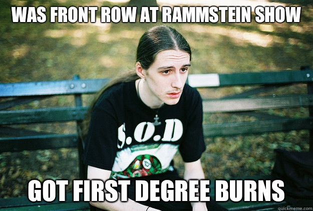 Was front row at rammstein show Got first degree burns   First World Metal Problems