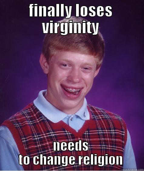 FINALLY LOSES VIRGINITY NEEDS TO CHANGE RELIGION Bad Luck Brian