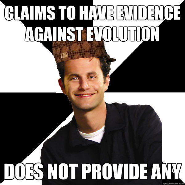 Claims to have evidence against evolution Does not provide any  Scumbag Christian