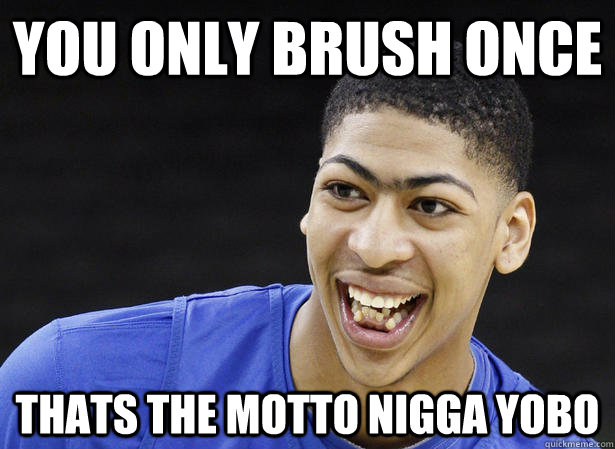 You Only Brush Once Thats the Motto nigga yobo  anthony davis teeth