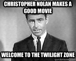 CHRISTOPHER NOLAN MAKES A GOOD MOVIE welcome to the twilight zone  Twilight zone