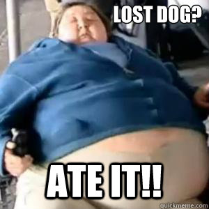 Lost dog? ate it!!  