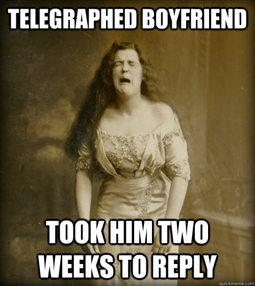 telegraphed boyfriend took him two weeks to reply  1890s Problems