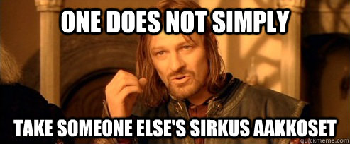 One does not simply take someone else's sirkus aakkoset  One Does Not Simply