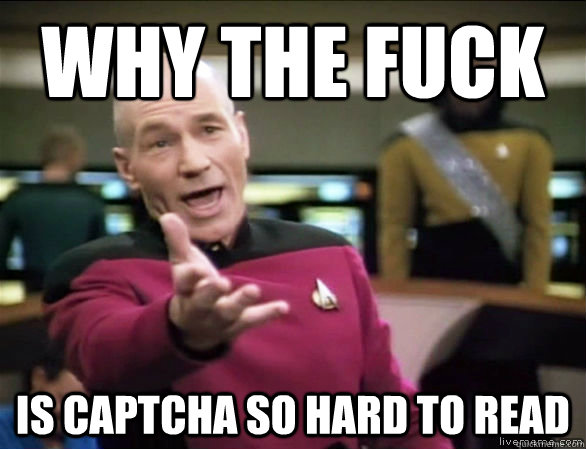 why the fuck is captcha so hard to read  Annoyed Picard HD