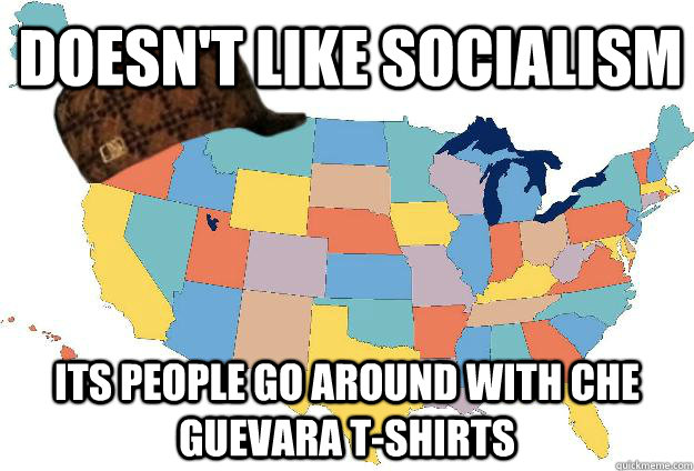 Doesn't like socialism Its people go around with Che Guevara t-shirts  Scumbag USA