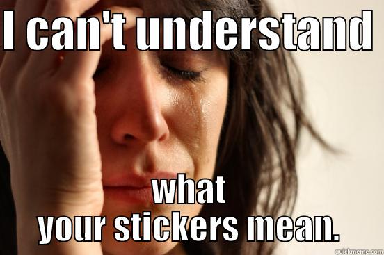 I CAN'T UNDERSTAND  WHAT YOUR STICKERS MEAN. First World Problems
