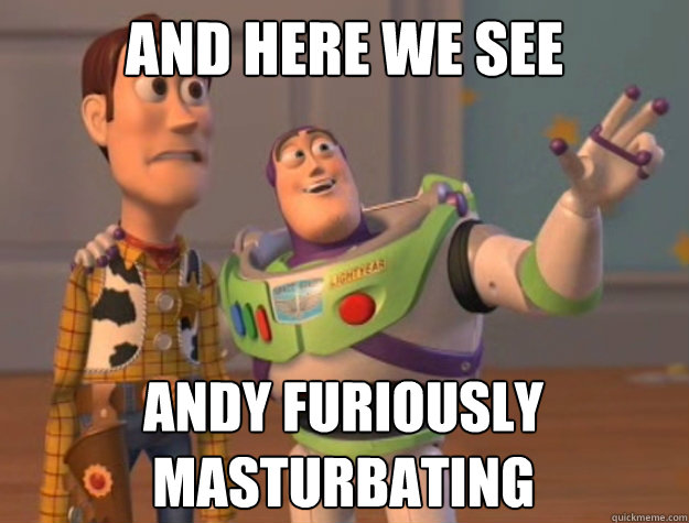 and here we see  andy furiously masturbating  Toy Story
