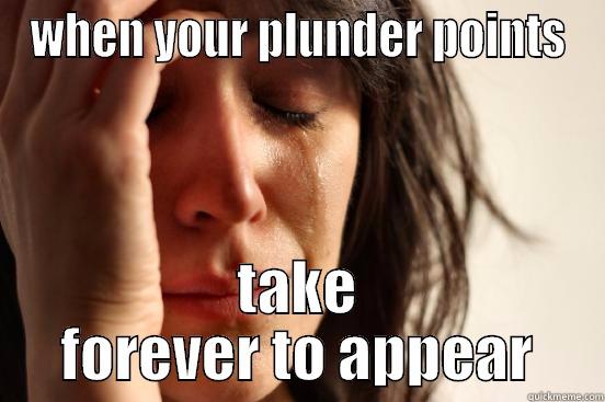 WHEN YOUR PLUNDER POINTS TAKE FOREVER TO APPEAR First World Problems