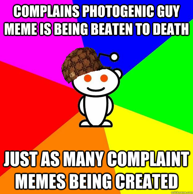 Complains Photogenic guy meme is being beaten to death Just as many complaint memes being created  Scumbag Redditor Boycotts ratheism