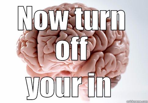 NOW TURN OFF YOU'RE IN  Scumbag Brain
