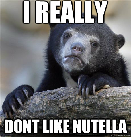 I really dont like nutella - I really dont like nutella  Confession Bear