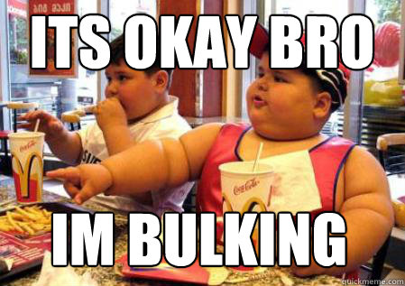 IM BULKING ITS OKAY BRO  