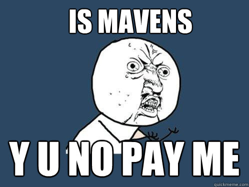 IS Mavens y u no pay me  Y U No