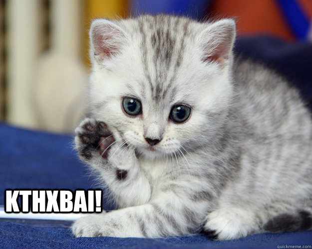 KTHXBAI! - KTHXBAI!  KTHXBAI KITTY!