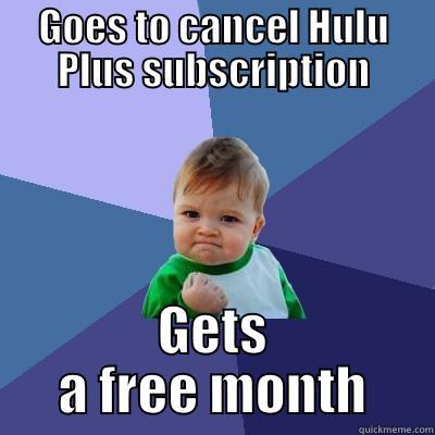 GOES TO CANCEL HULU PLUS SUBSCRIPTION GETS A FREE MONTH Success Kid