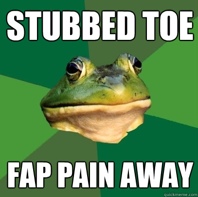 Stubbed toe fap pain away  Foul Bachelor Frog