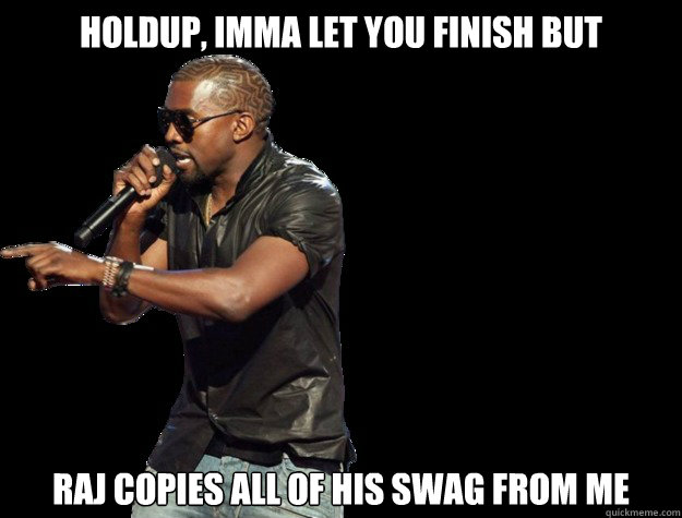 Holdup, IMMA LET YOU FINISH BUT raj copies all of his swag from me  Kanye West Christmas