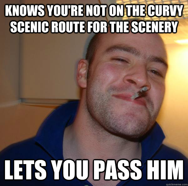 Knows you're not on the curvy scenic route for the scenery Lets you pass him - Knows you're not on the curvy scenic route for the scenery Lets you pass him  Misc
