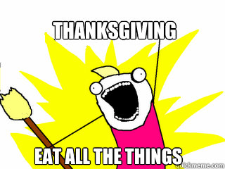 Thanksgiving eat all the things  All The Things