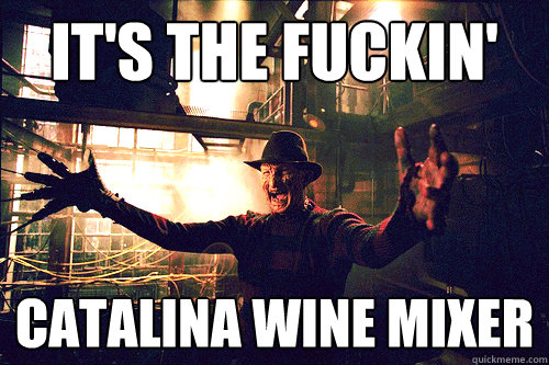 It's the fuckin' Catalina wine mixer - It's the fuckin' Catalina wine mixer  Freddy