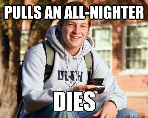Pulls an all-nighter dies  College Freshman