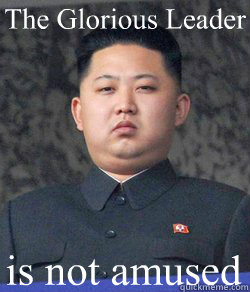 is not amused The Glorious Leader  Fat Kim Jong-Un