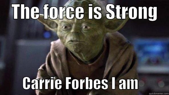    THE FORCE IS STRONG             CARRIE FORBES I AM           True dat, Yoda.