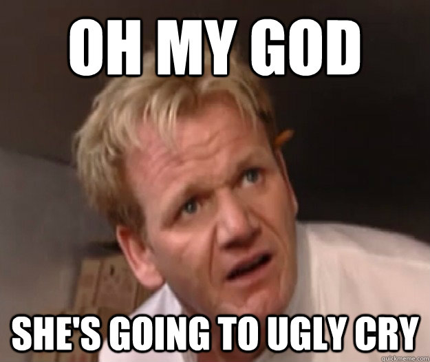 oh my god She's going to ugly cry - oh my god She's going to ugly cry  Misc